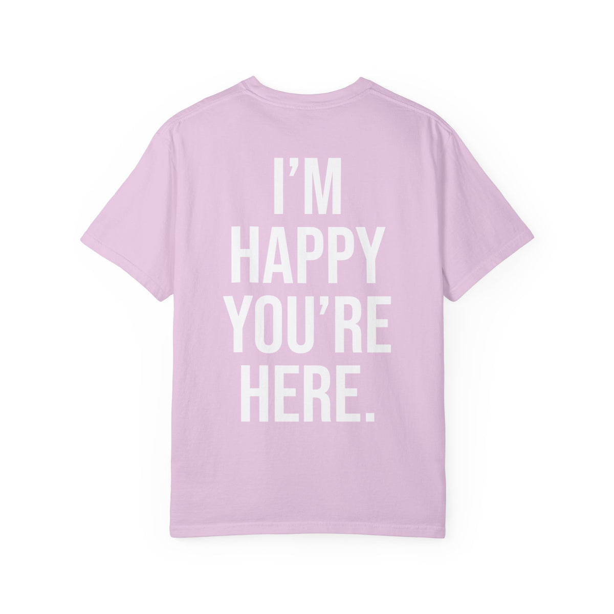 "I'm Happy You're Here" Print Unisex Garment-Dyed T-shirt