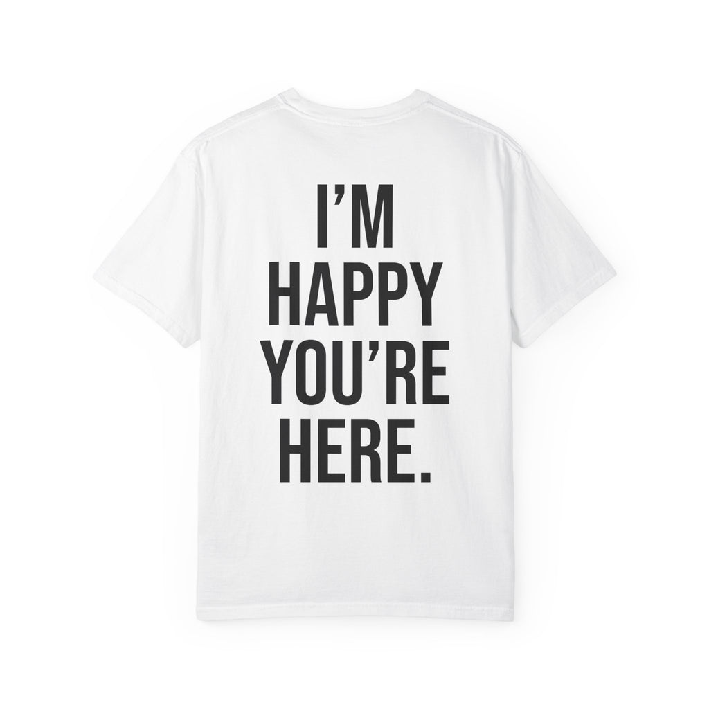 I'm Happy You're Here" Print Unisex Garment-Dyed T-shirt