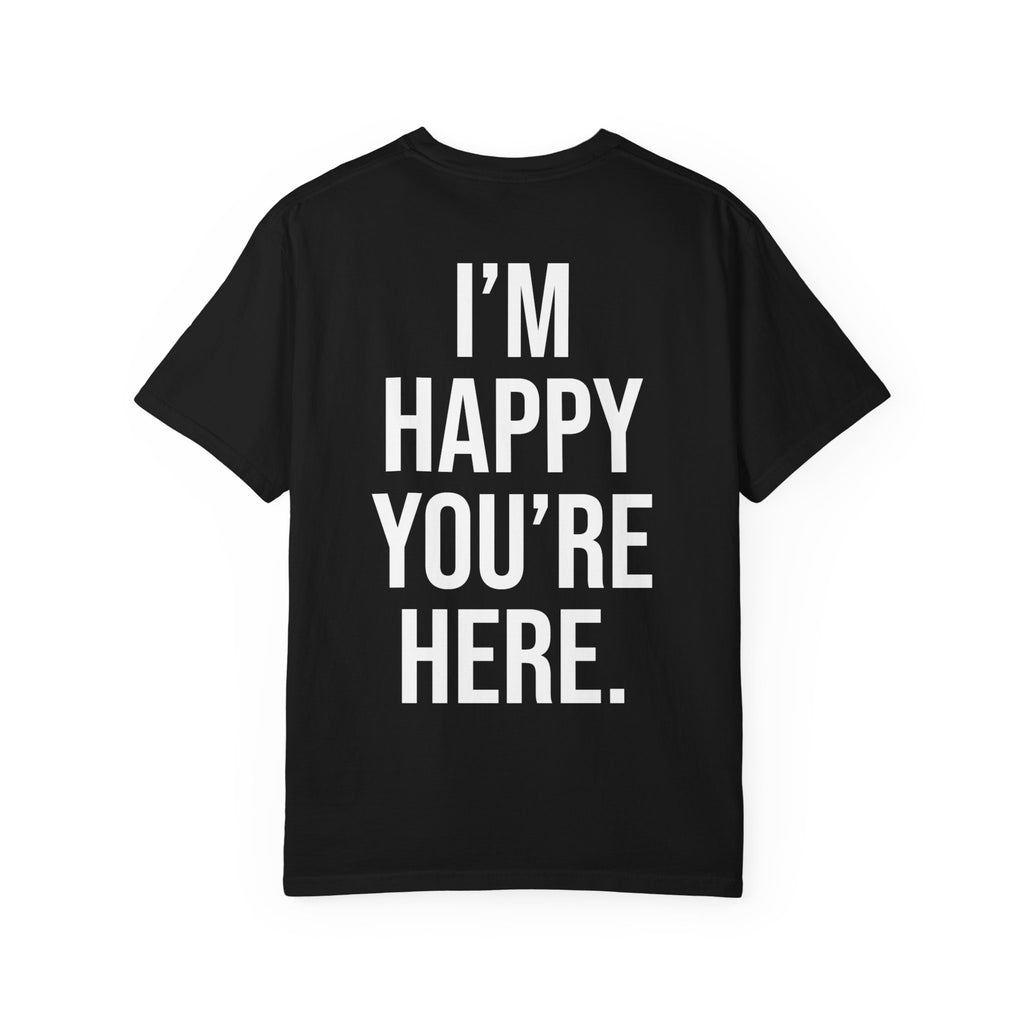 "I'm Happy You're Here" Print Unisex Garment-Dyed T-shirt
