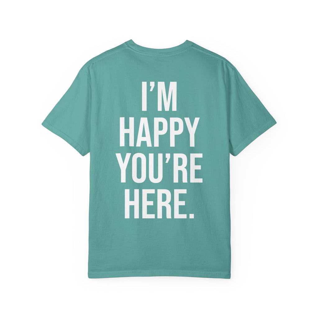 "I'm Happy You're Here" Print Unisex Garment-Dyed T-shirt